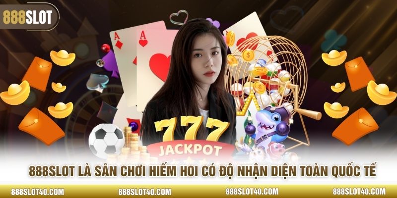 888SLOT là sân chơi hiếm hoi có độ nhận diện toàn quốc tế