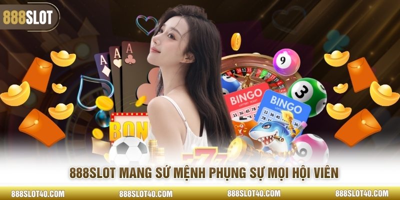 888SLOT mang sứ mệnh phụng sự mọi hội viên