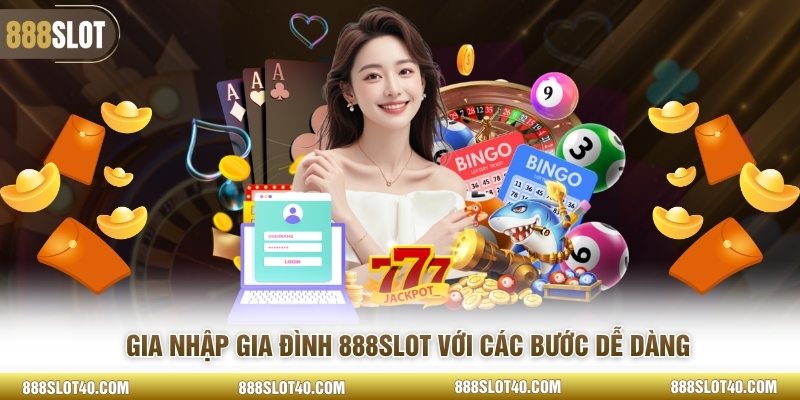 Gia nhập gia đình 888SLOT với các bước dễ dàng